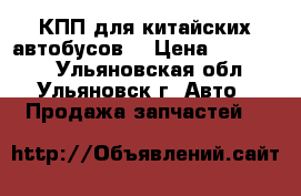 КПП для китайских автобусов. › Цена ­ 200 000 - Ульяновская обл., Ульяновск г. Авто » Продажа запчастей   